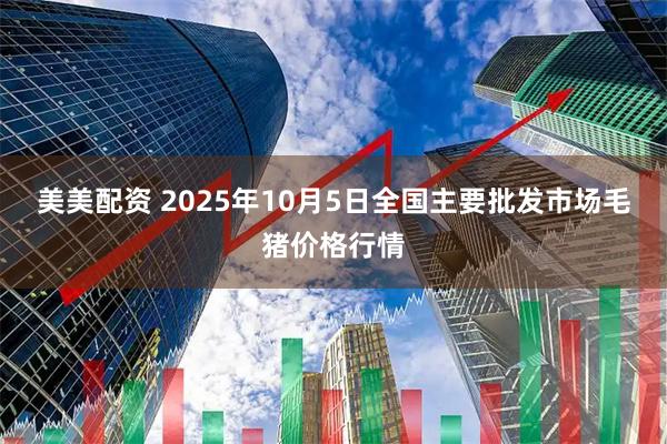 美美配资 2025年10月5日全国主要批发市场毛猪价格行情